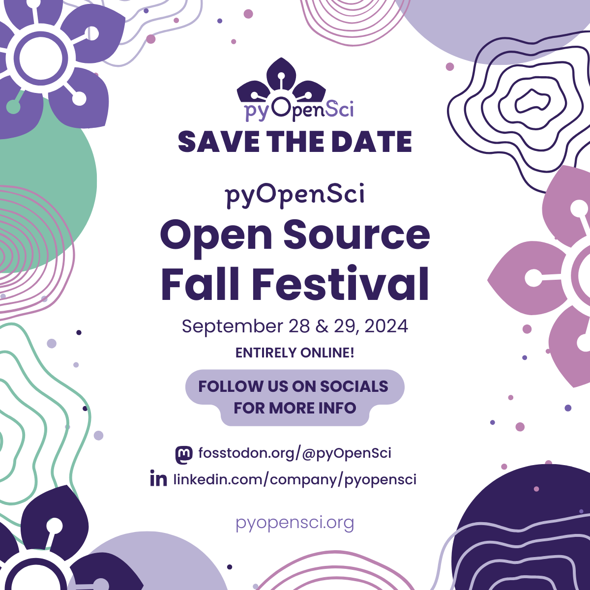 Abstract shapes on a white background with the text: Save the Date. pyOpenSci Open Source Fall Festival. September 28 & 29, 2024. Entirely online! Follow us on socials for more info. fosstodon.org/@pyOpenSci linkedin.com/company/pyopensci pyopensci.org.